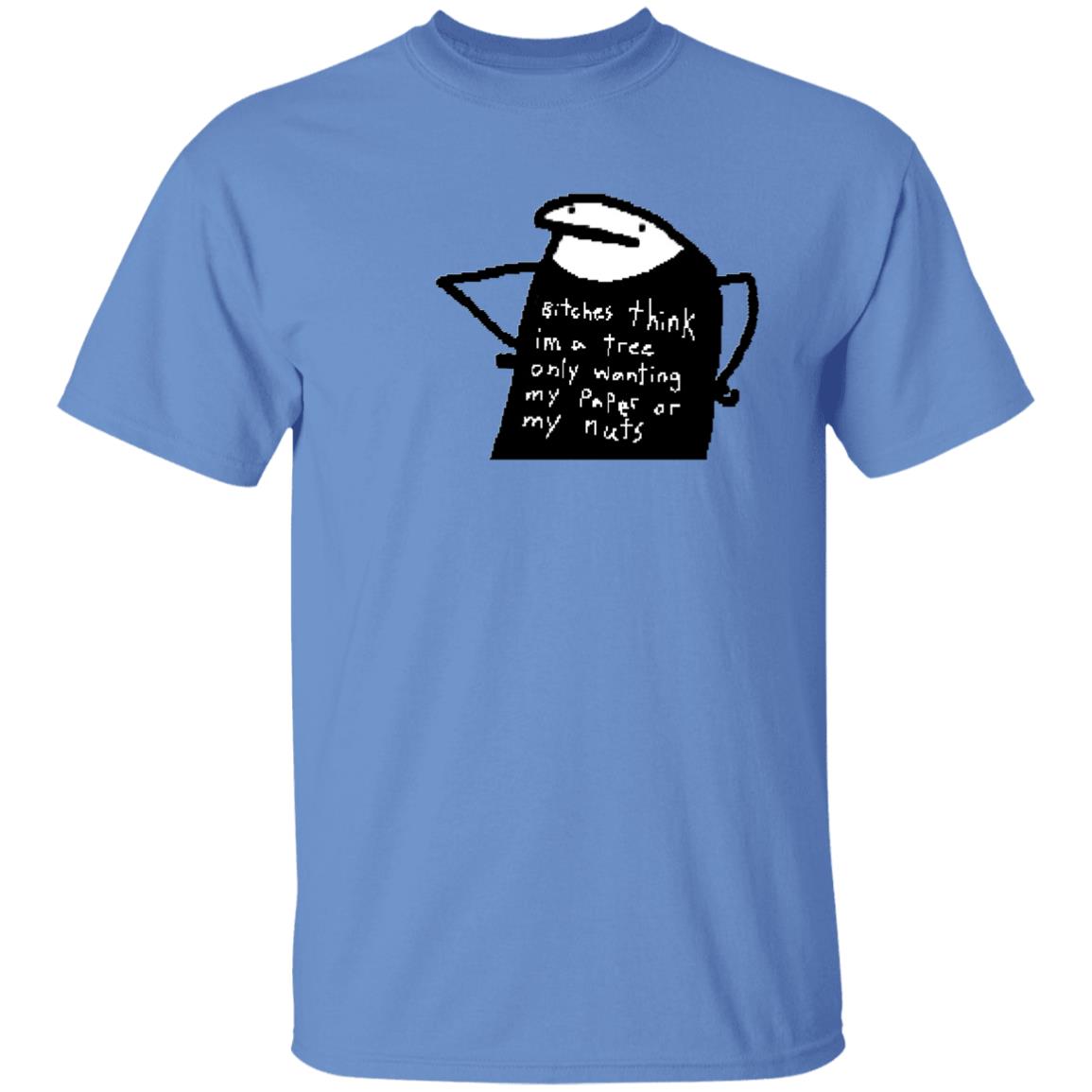 Bitches Think I'm A Tree Only Wanting My Paper Or My Nuts Shirt Flork Bitches Think I'm A Tree Only Wanting My Paper Or My Nuts Shirt Flork