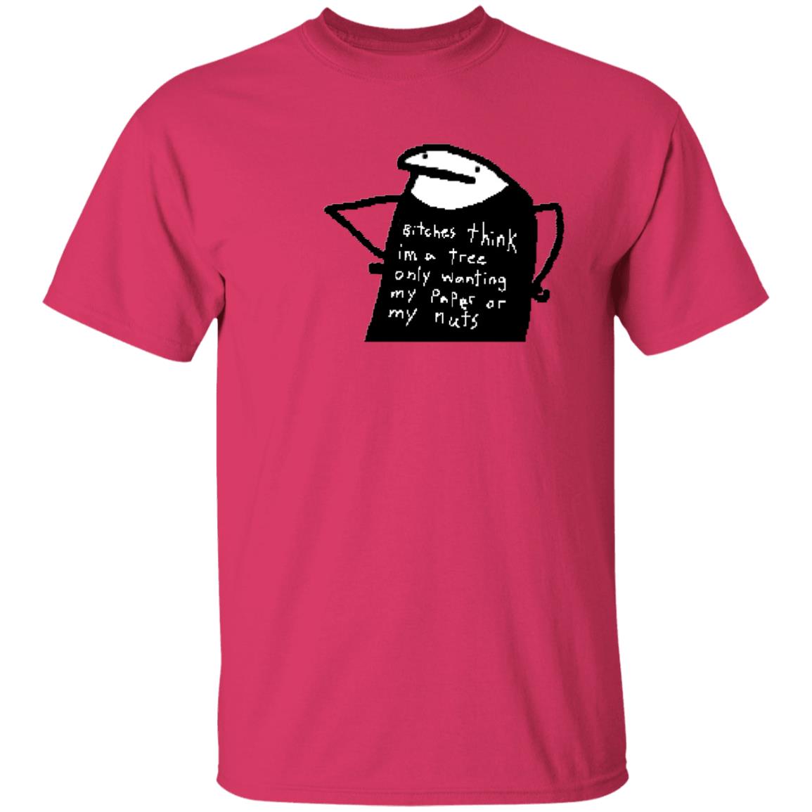 Bitches Think I'm A Tree Only Wanting My Paper Or My Nuts Shirt Flork Bitches Think I'm A Tree Only Wanting My Paper Or My Nuts Shirt Flork