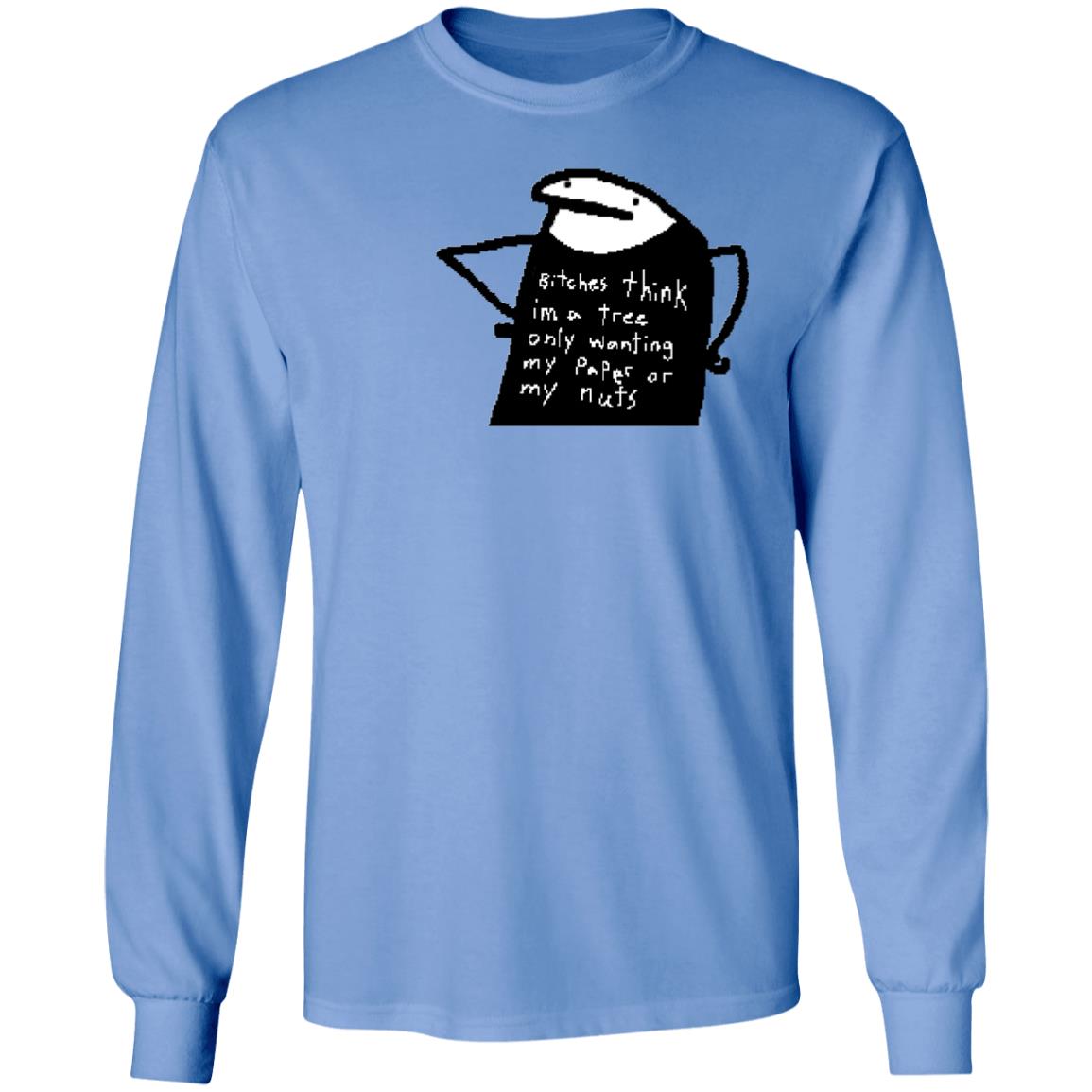 Bitches Think I'm A Tree Only Wanting My Paper Or My Nuts Shirt Flork Bitches Think I'm A Tree Only Wanting My Paper Or My Nuts Shirt Flork