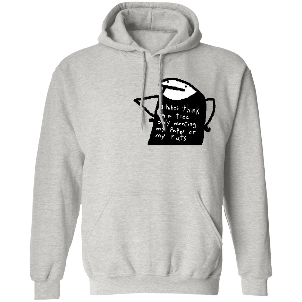 Bitches Think I'm A Tree Only Wanting My Paper Or My Nuts Shirt Flork Bitches Think I'm A Tree Only Wanting My Paper Or My Nuts Shirt Flork