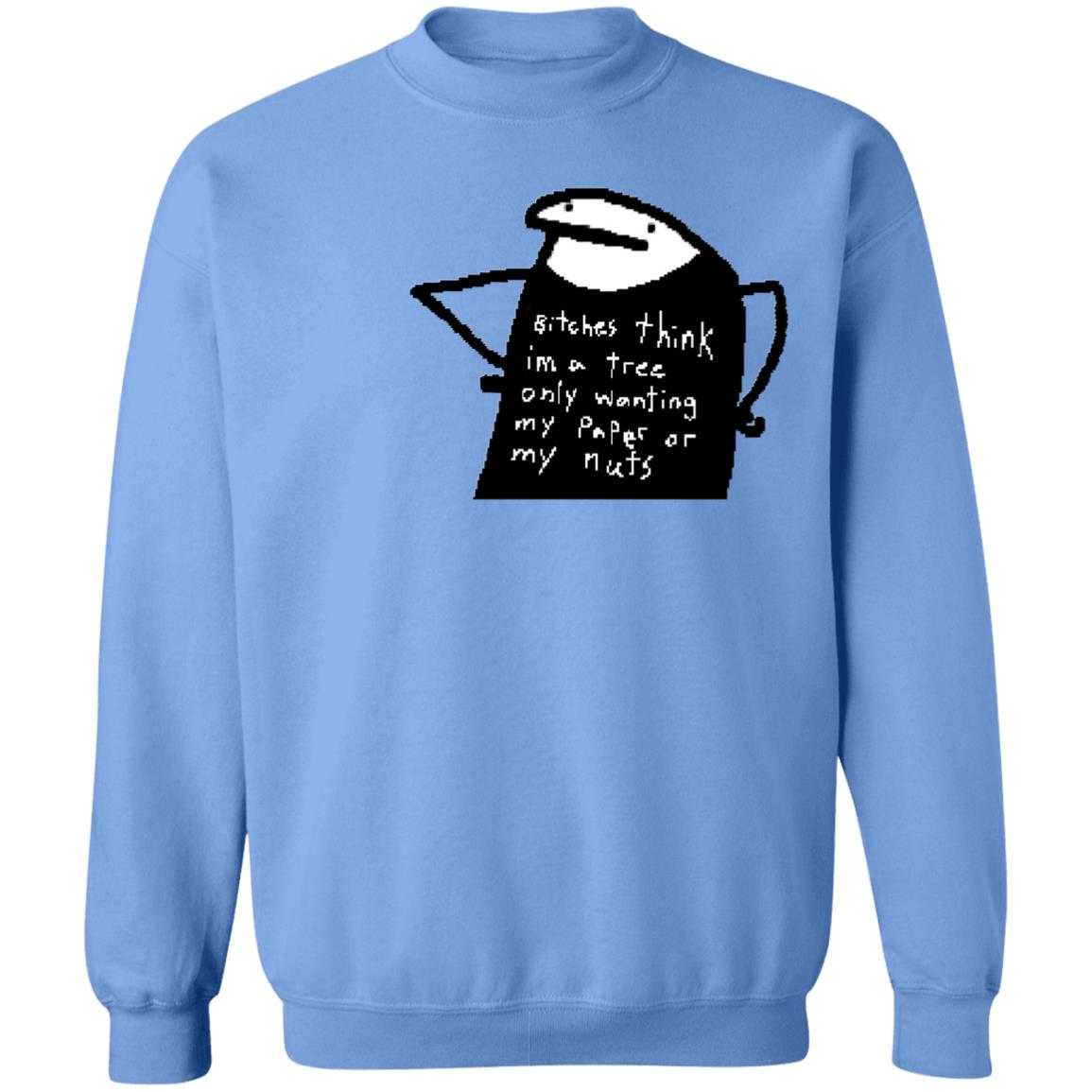 Bitches Think I'm A Tree Only Wanting My Paper Or My Nuts Shirt Flork Bitches Think I'm A Tree Only Wanting My Paper Or My Nuts Shirt Flork