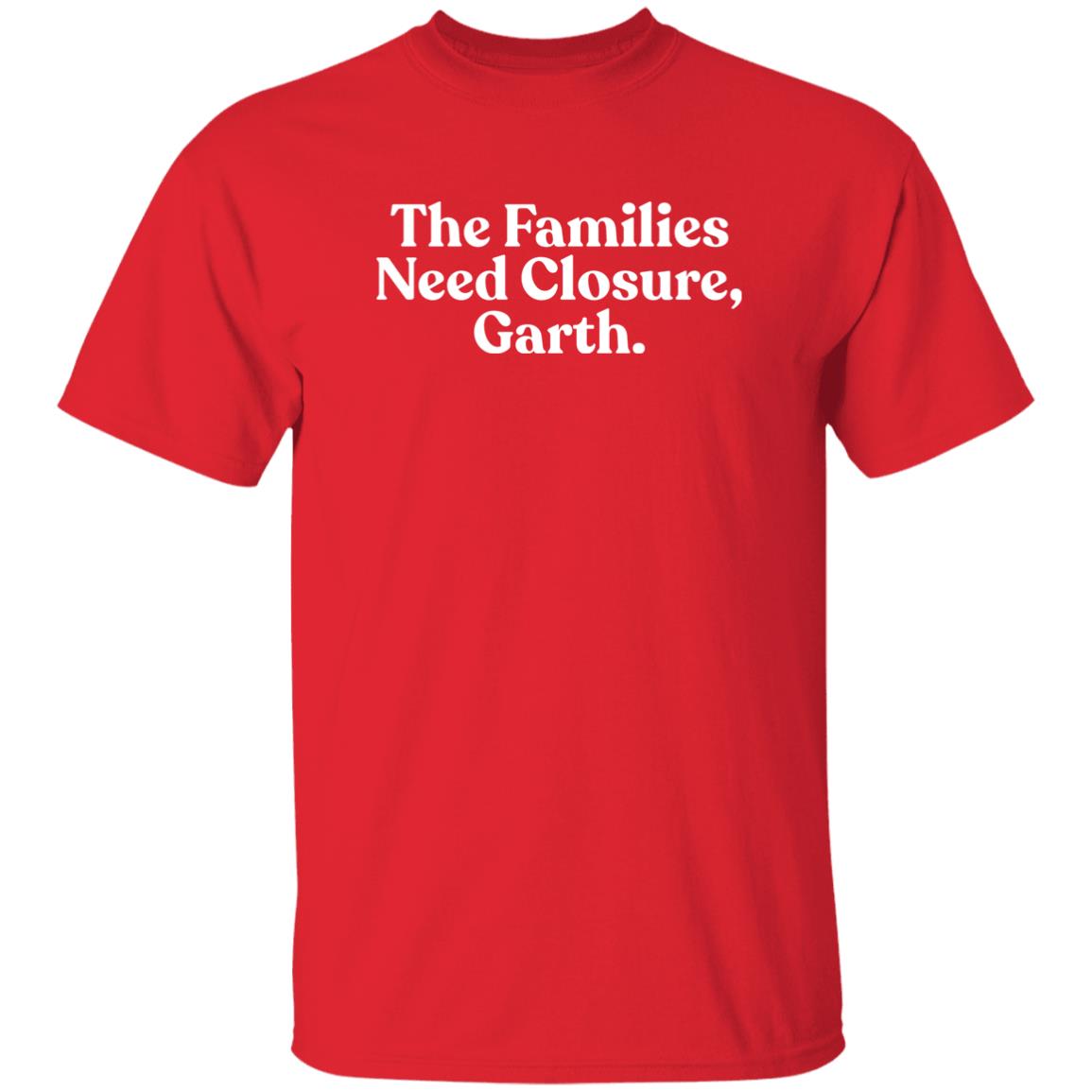 Families Need Closure Garth Shirt 