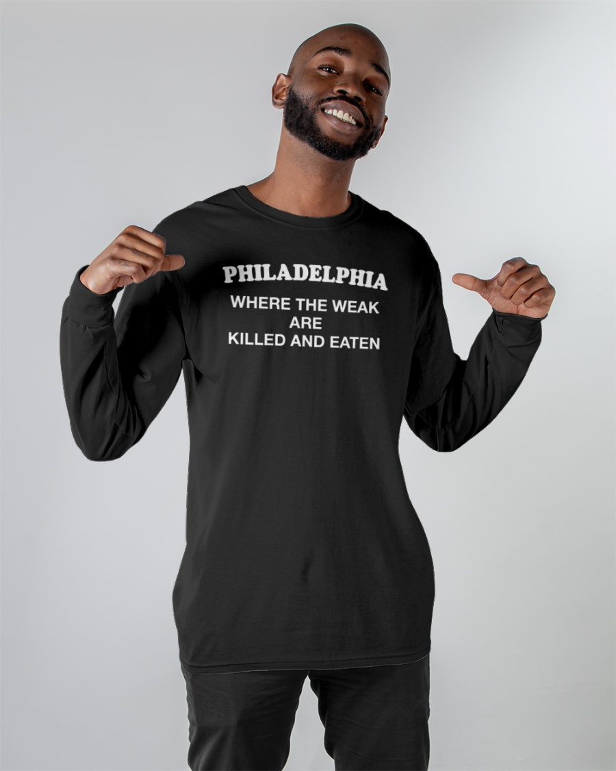 Shirts That Go Hard Philadelphia Where The Weak Are Killed And Eaten Long Sleeve T Shirt Shirts That Go Hard Philadelphia Where The Weak Are Killed And Eaten Long Sleeve T Shirt